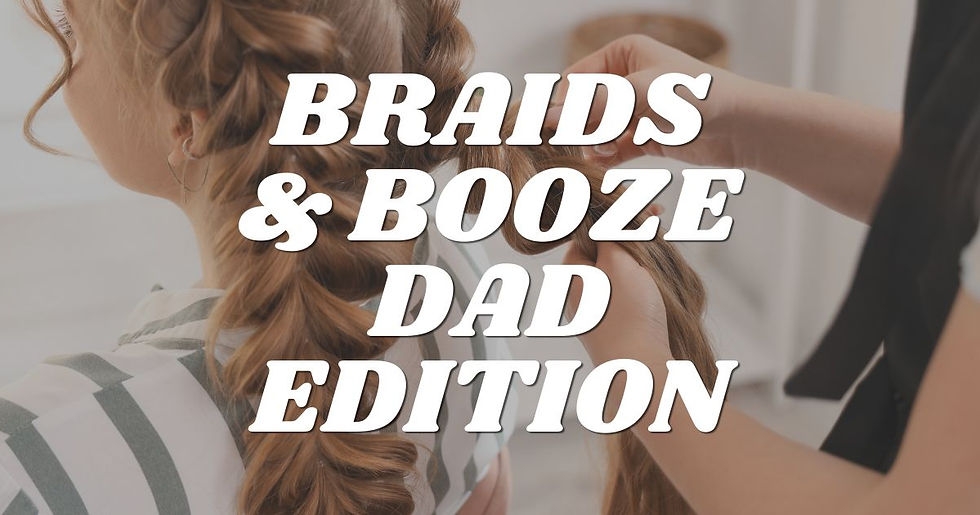 Braids & Booze - Dad Edition