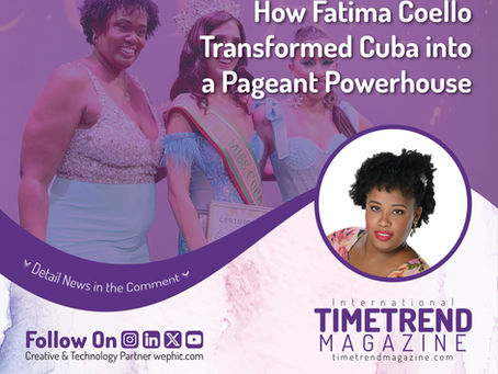 Magazine Feature: Time Trend Magazine How Fatima Rosario Coello Transformed Cuba into a Pageant Powerhouse