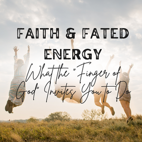Faith & Fated Energy | What the "Finger of God" Invites You to Do