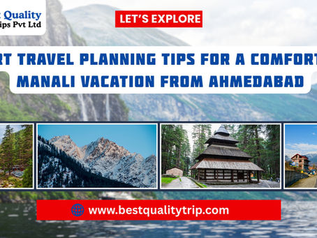 Smart Travel Planning Tips for a Comfortable Manali Vacation from Ahmedabad
