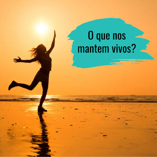 O que nos mantém vivos?