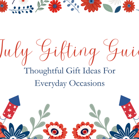 July Gifting Guide - Thoughtful Gift ideas for Every Occasion.