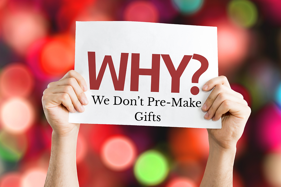 Why We Don’t Pre-Make Gifts — and How That Benefits You