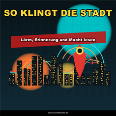 Klangkarten: Wie Geographie Lärm, Erinnerung und Macht im Stadtraum hörbar macht