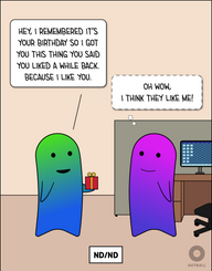 A box at the bottom reads “ND/ND.” Two figures (one green/blue, one magenta/purple) stand together in an office setting. Green/blue is holding a small gift and says, “Hey, I remembered it’s your birthday so I got you this thing you said you liked a while back. Because I like you.” Magenta/purple is smiling and thinks, “Oh wow, I think they like me!”