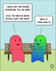 Two figures (one pink, one green/blue) sit on a park bench. Pink is smiling and says, “I would say that sounds interesting, tell me more! Also, you know he never actually says that, right?” Green/Blue, smiling and with hands raised, replies, “Watch it. I know kung fu.”