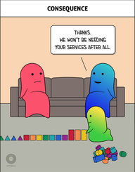 A white box at the top reads, “Consequence.” A pink adult sits with an ND adult (light blue to dark blue gradient) on a taupe couch. They are watching an ND child (yellow to green gradient) happily line up blocks on the floor in a rainbow colored pattern. ND adult is smiling and says, “Thanks. We won’t be needing your services after all.” Pink adult looks unhappy.
