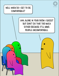 Four ND students (pink/purple, light blue/blue, orange/red, light green/green) are seated in front of a yellow adult. Light green/green looks overwhelmed and says, “Well when do I get to be comfortable?” Yellow responds, “Uhh, alone in your room I guess? But don’t do that too much either because it’ll make people uncomfortable.”