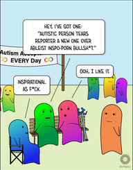 Setting: Autism Acceptance event at a park. Three Autistic characters (Light Blue/Blue, Light Green/Green, and Pink/Magenta) sit together. Pink/Magenta has forearm crutches propped up next to them. Light Green/Green says, “Hey, I’ve got one: ‘Autistic Person Tears Reporter A New One Over Ableist Inspo-Porn Bullshit.’” Pink/Magenta says, “Ooh, I like it.” Light Blue/Blue smiles and adds, “Inspirational as fuck.” Orange looks like they don’t know what hit ‘em.