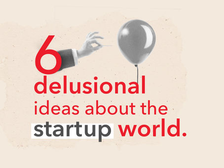 6 delusional ideas about the startup world