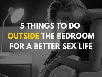 5 Things to Do Outside the Bedroom for a Better Sex Life