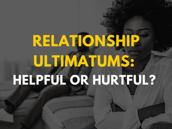 Relationship Ultimatums: Helpful or Hurtful?