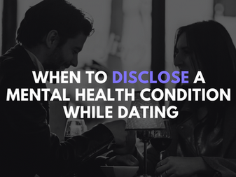 When to Disclose a Mental Health Condition While Dating