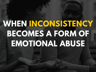 When Inconsistency Becomes a Form of Emotional Abuse