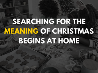Searching for the Meaning of Christmas Begins at Home