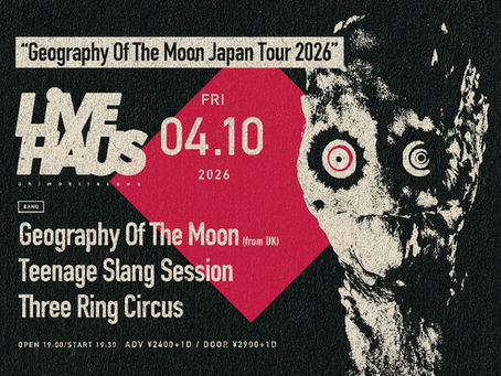 2026/04/10(FRI) Three Ring Circus pre.“Geography Of The Moon Japan Tour 2026”@下北沢LIVEHAUS