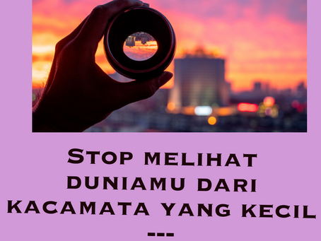 Stop melihat duniamu dari kacamata yang kecil