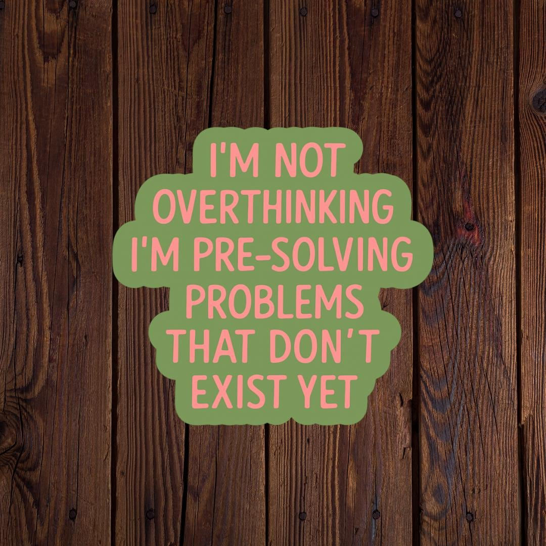 Im not overthinking Im pre-solving problems that dont exist yet sticker