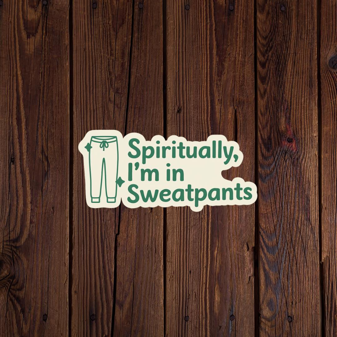 Spiritually I'm in sweatpants sticker