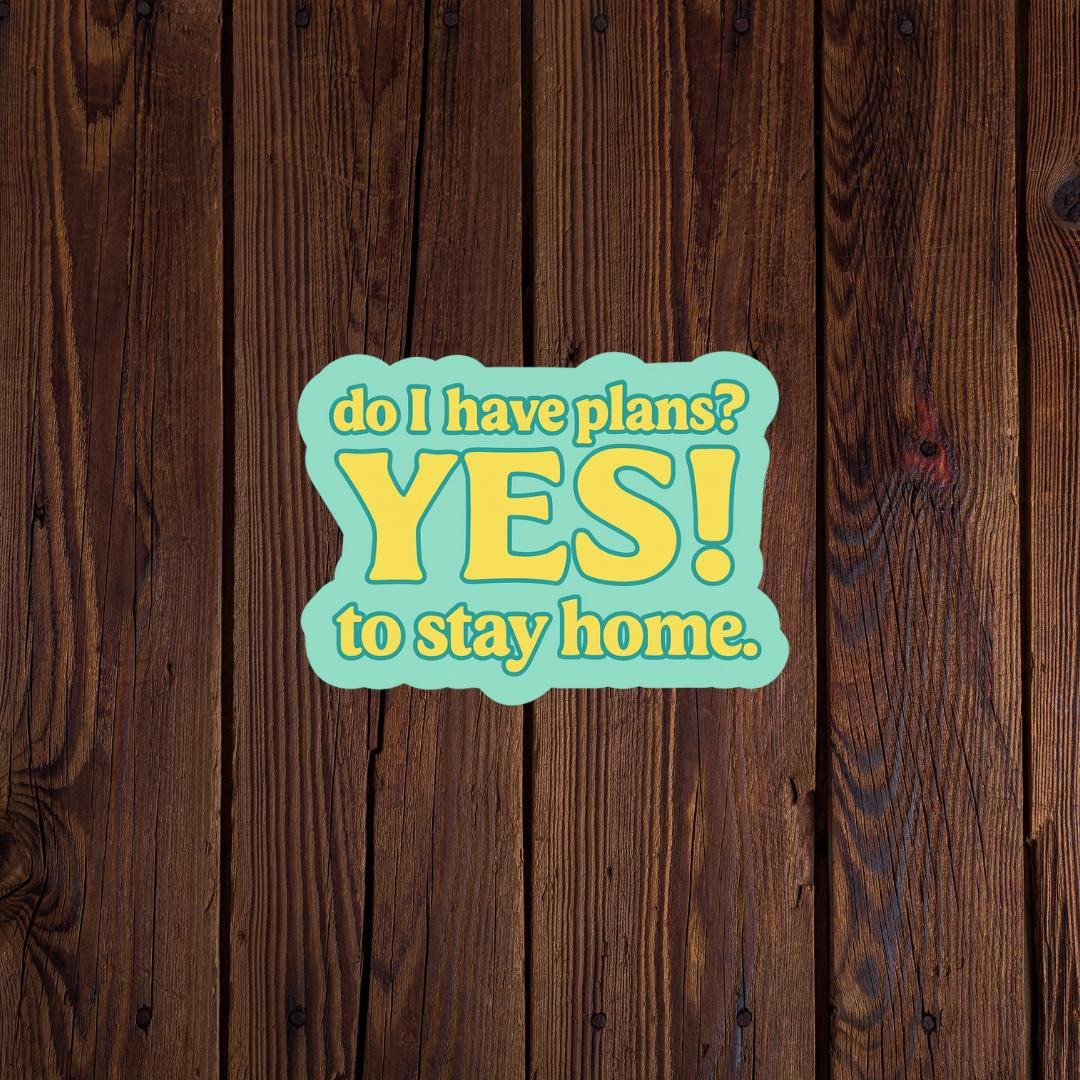 Do I have plans? YES to stay home sticker