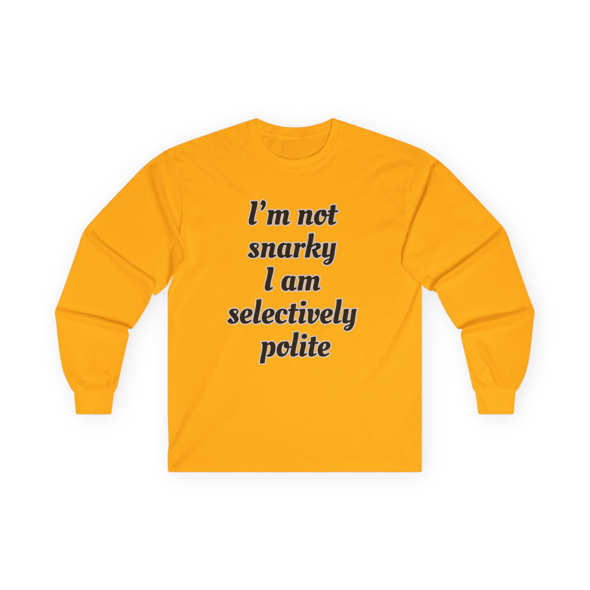 Long Sleeve Tee — "I'm Not Snarky, I Am Selectively Polite" Funny Graphic Shirt