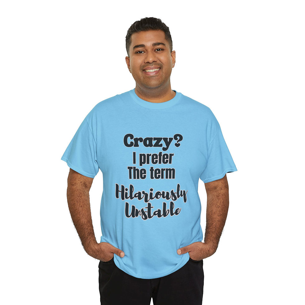 Thumbnail:  "Crazy? I prefer the term Hilariously Unstable" Funny Graphic T‑Shirt