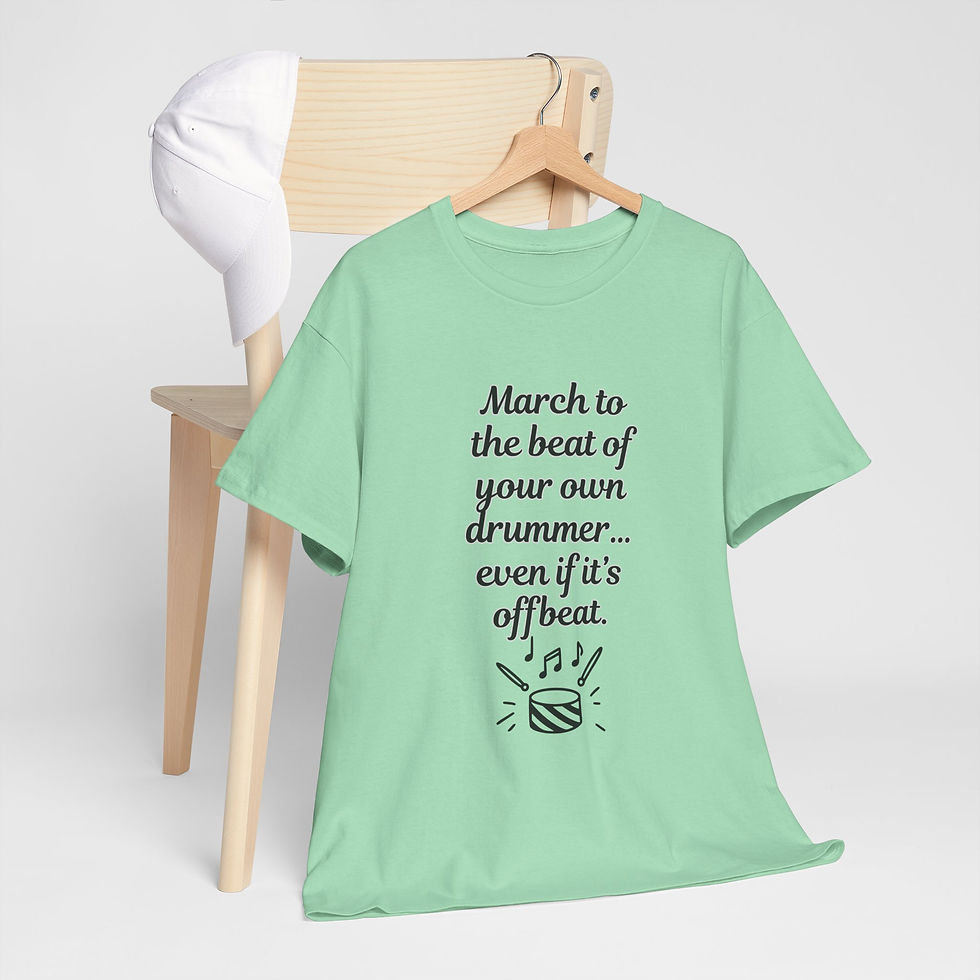 Thumbnail: MARCH TO THE BEAT OF YOUR OWN DRUMMER - EVEN IF IT'S OFFBEAT (HUMOR) TEE