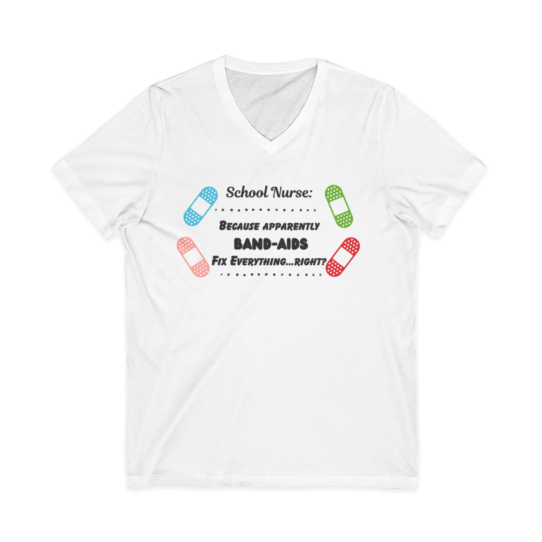 School Nurse V-Neck Tee — "Because Apparently Band-Aids Fix Everything...Right?"