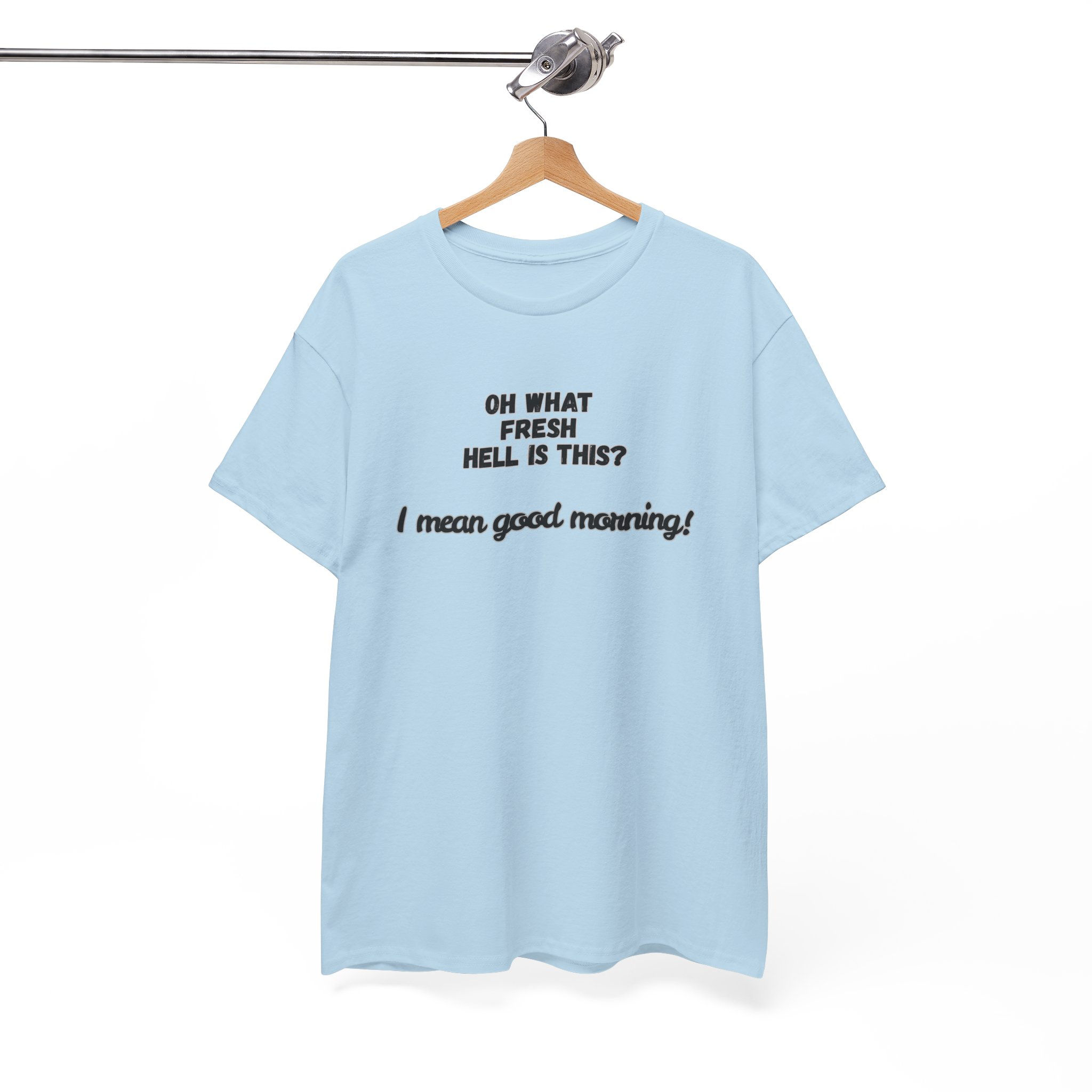 Graphic Tee — "Oh What Fresh Hell Is This? I mean good morning!" Funny TShirt
