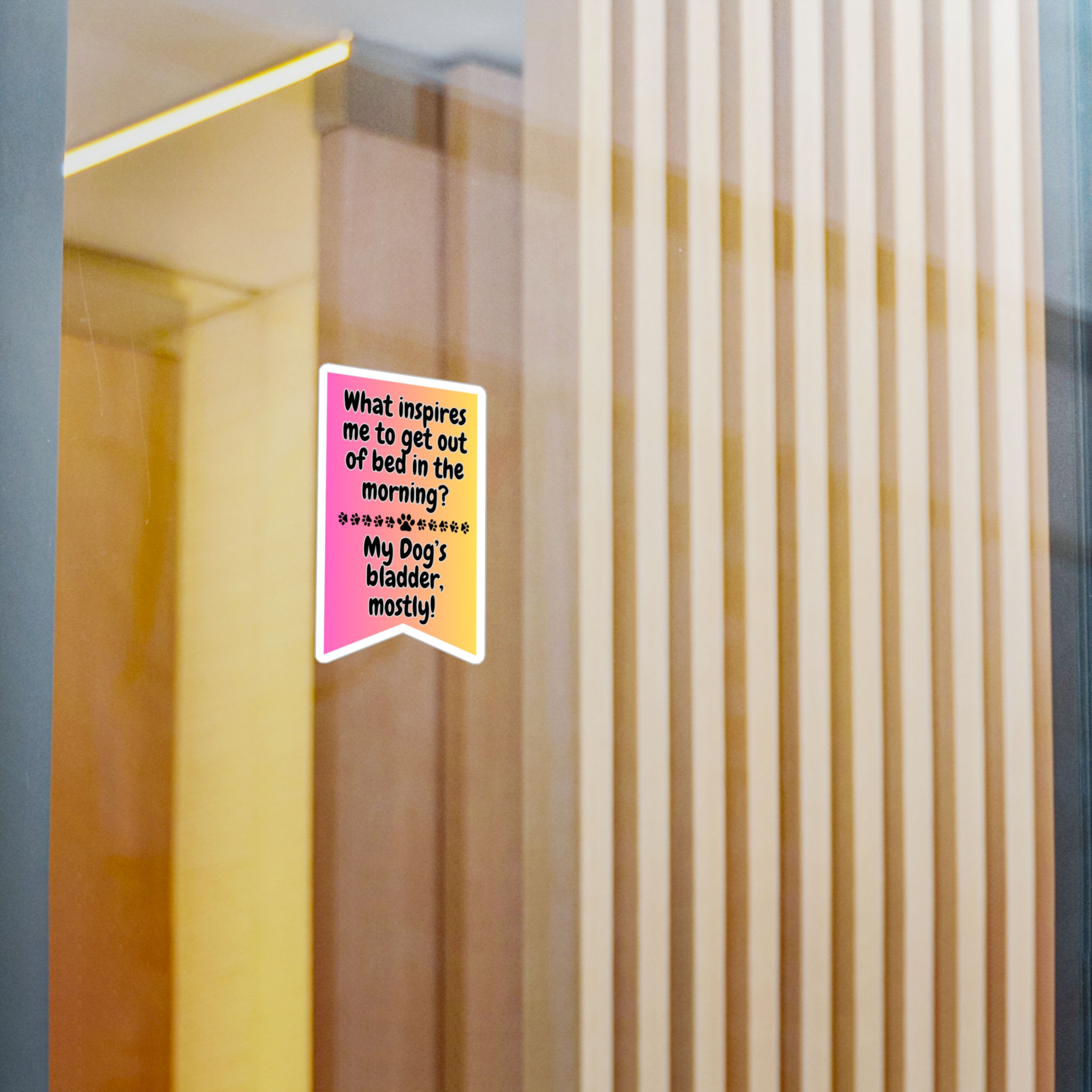 WHAT GETS ME OUT IF BED MOSTLY?  MY DOGS BLADDER.  Vinyl Decals