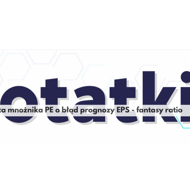 Notatki ze świata wyceny #6: Korekta mnożnika PE o błąd prognozy EPS, czyli price-to-fantasy ratio