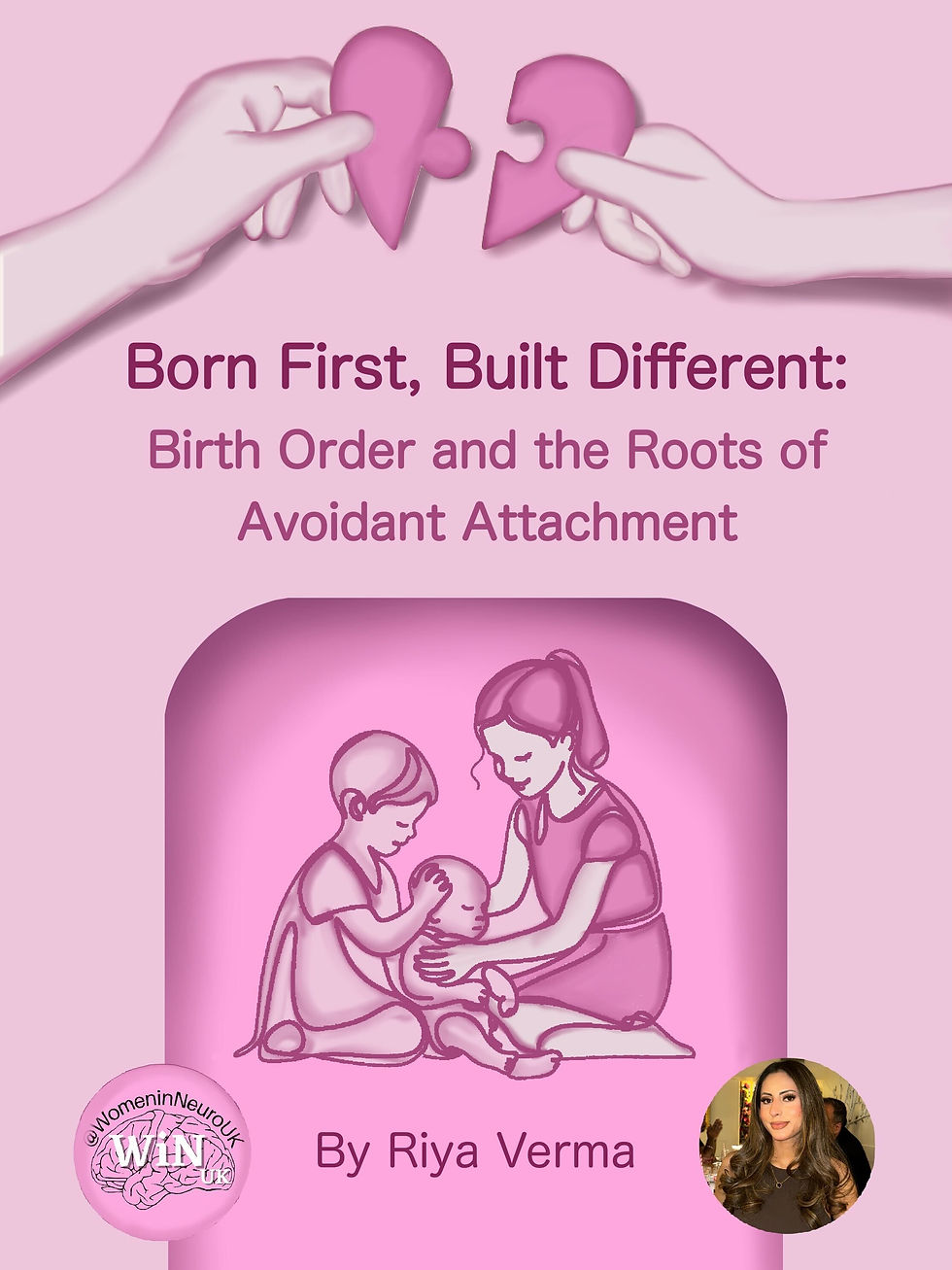 A pink-toned illustrated poster titled “Born First, Built Different: Birth Order and the Roots of Avoidant Attachment.” At the top, two hands hold separate pieces of a heart-shaped puzzle. Below the title, a drawing shows an older child and a caregiver tending to a baby. At the bottom, it reads “By Riya Verma,” alongside a circular logo for Women in Neuroscience UK and a small portrait of the author.
