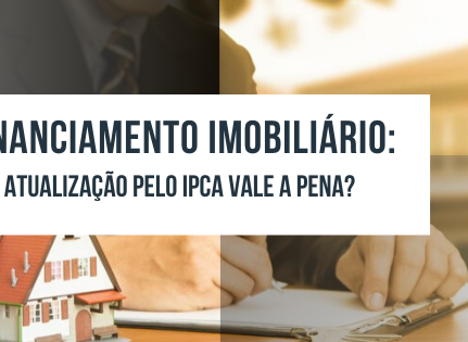 Financiamento imobiliário: atualização pelo IPCA vale a pena?