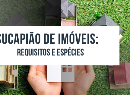 Usucapião de imóveis: requisitos e espécies