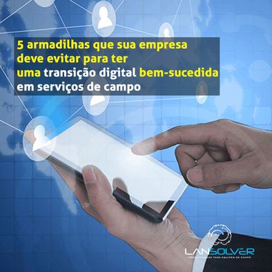 5 armadilhas que sua empresa deve evitar para ter uma transição digital bem-sucedida 