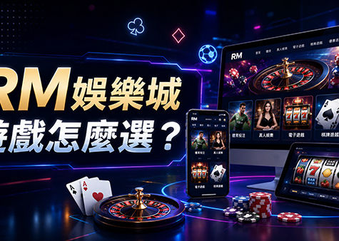 RM娛樂城遊戲怎麼選?常見娛樂項目與體驗重點整理