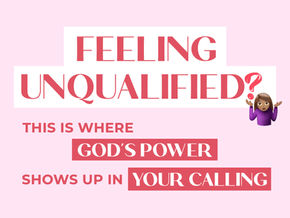 Feeling Unqualified? This Is Where God’s Power Shows Up in Your Calling