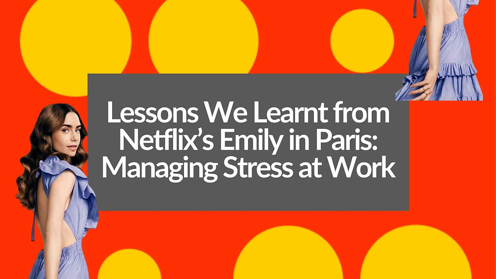 Lessons We Learnt from Netflix’s Emily in Paris: Managing Stress at Work