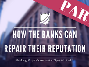 How the banks can repair their reputation: Banking Royal Commission Special Part Two
