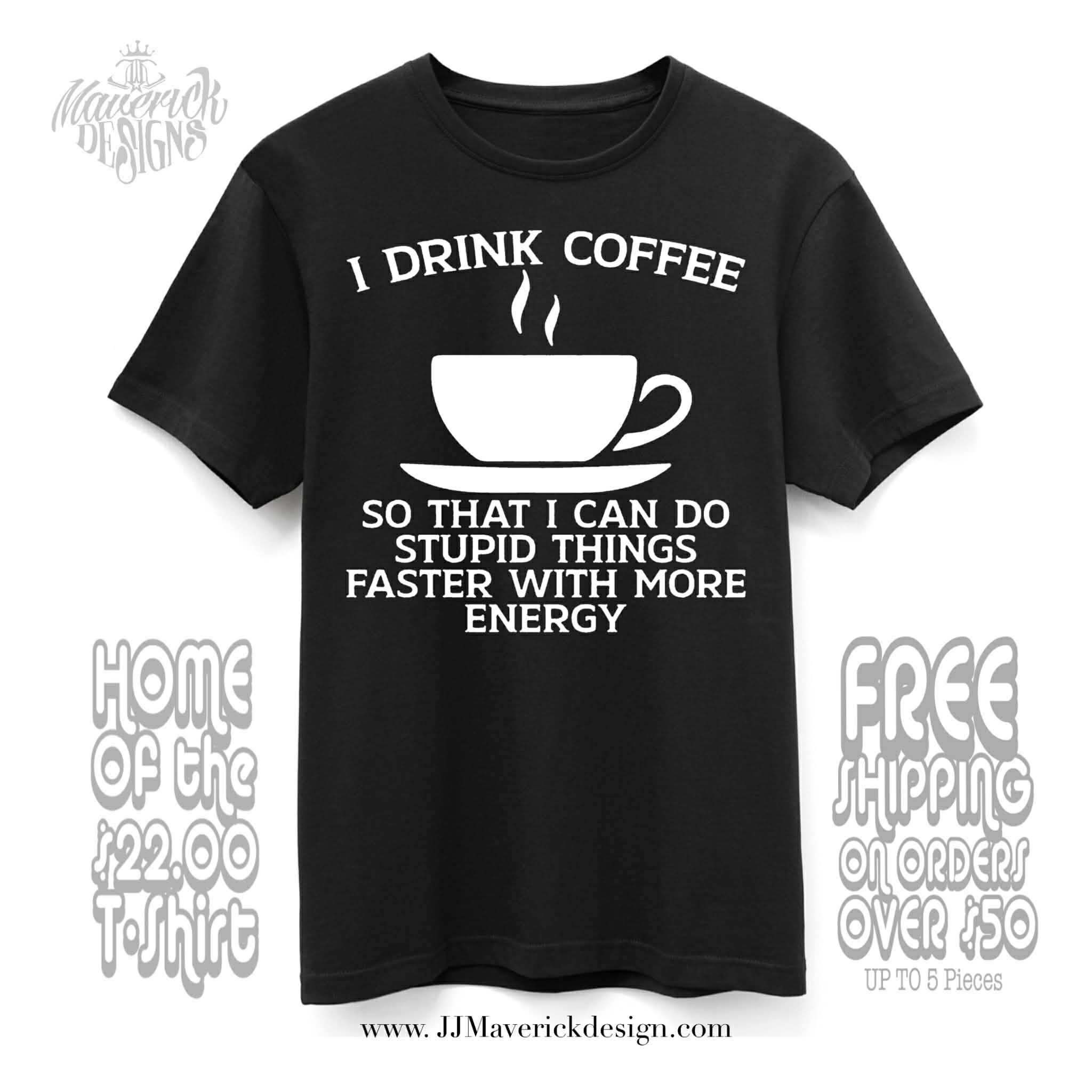 I drink coffee so that I can do stupid things faster with more energy