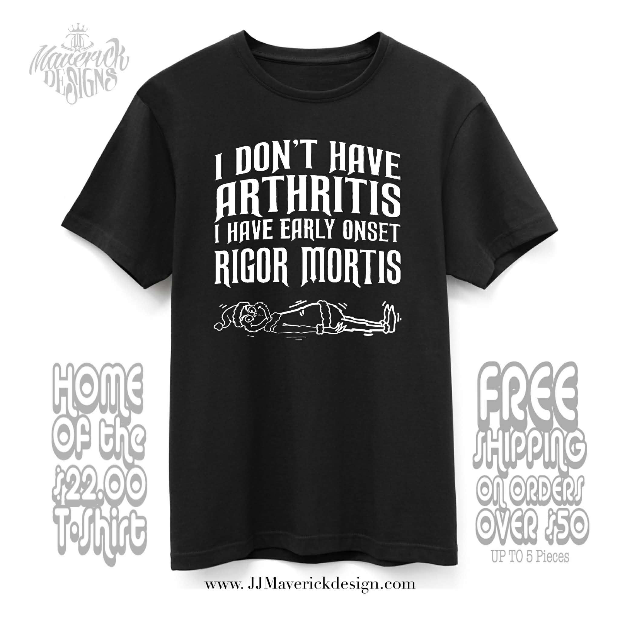 I don't have Arthritis I have early onset Rigor Mortis