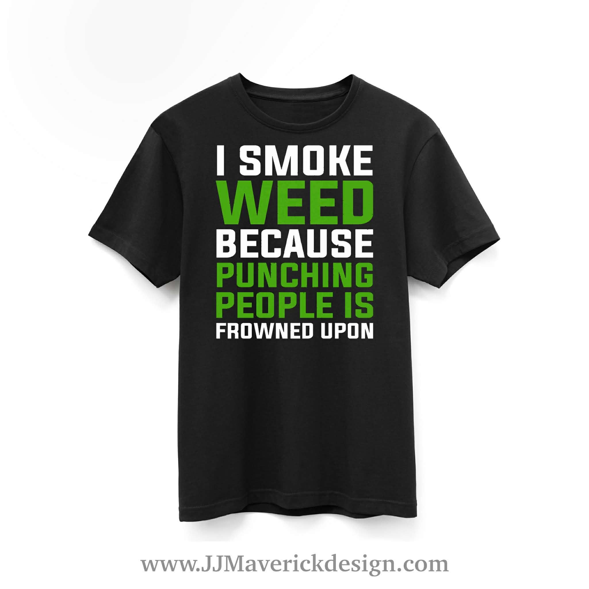I smoke Weed because Punching people is frowned Upon