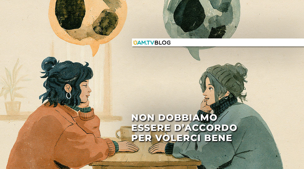 Non dobbiamo essere d’accordo per volerci bene