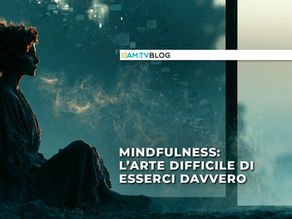 Mindfulness: l’arte difficile di esserci davvero