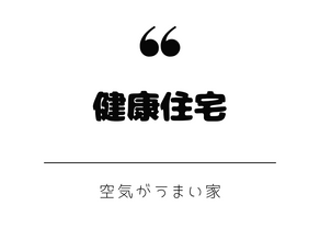健康住宅〝空気がうまい家〟