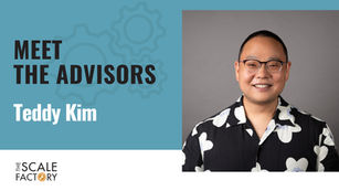 Meet the Advisors: Teddy Kim Joins The Scale Factory