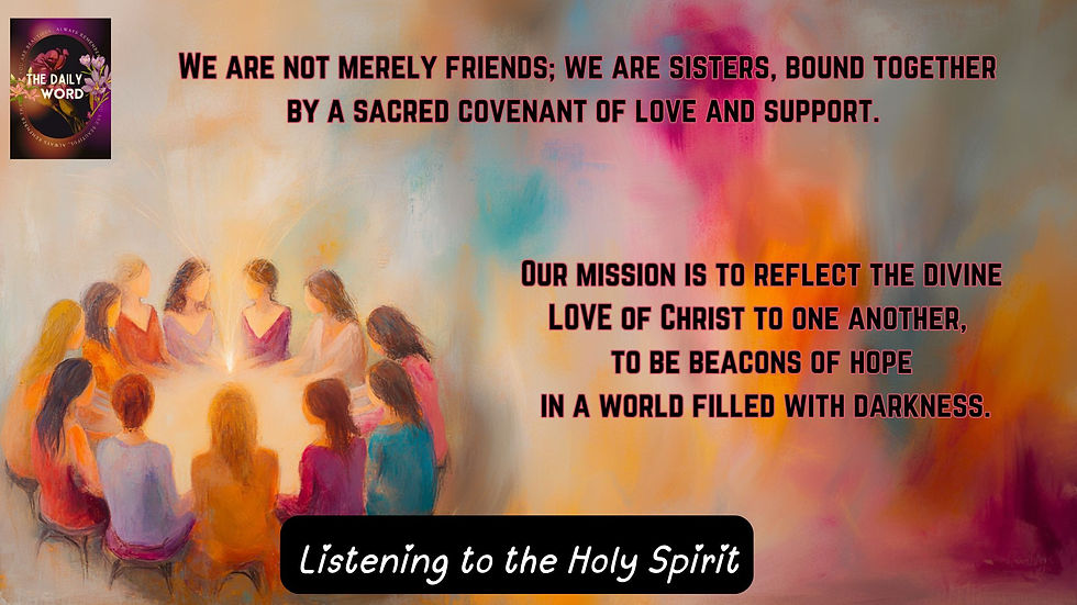 We are not merely friends; we are sisters, bound together by a sacred covenant of love and support. Our mission is to reflect the divine love of Christ to one another, to be beacons of hope in a world filled with darkness.
