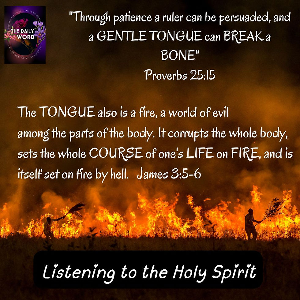 The tongue also is a fire, a world of evil among the parts of the body. It corrupts the whole body, sets the whole course of one's life on fire, and is itself set on fire by hell. Through patience a ruler can persuaded, and a gentle tongue can break a bone. Proverbs 25:15