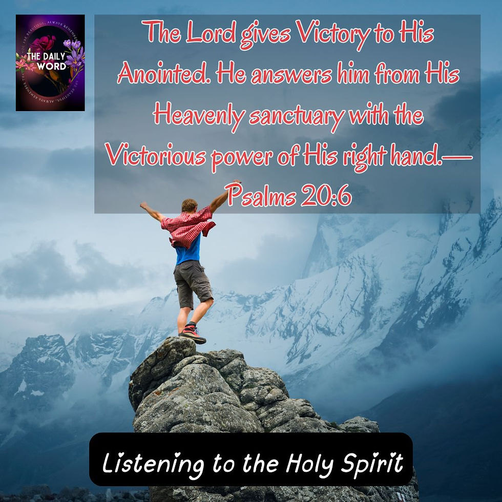 The Lord gives victory to His anointed. He answers him from his heavenly sanctuary with the victorious power of His right hand.—Psalms 20:6