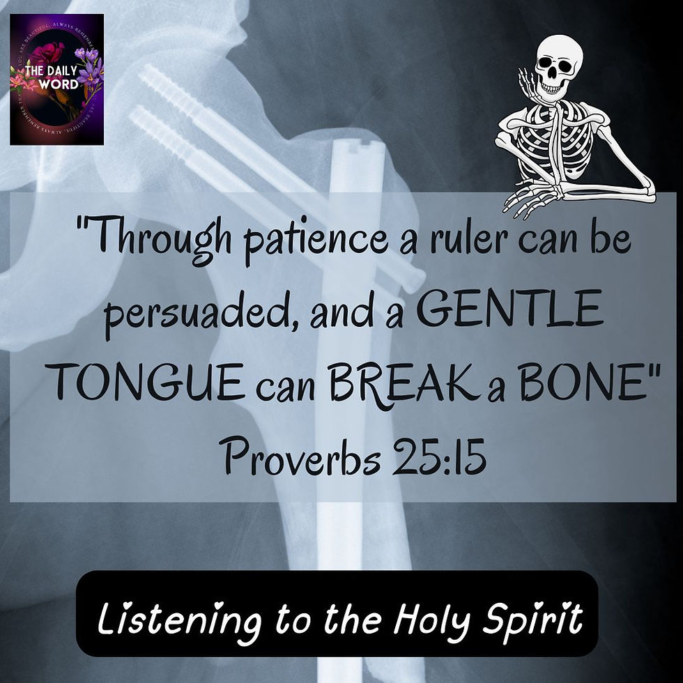 Through patience a ruler can persuaded, and a gentle tongue can break a bone. Proverbs 25:15